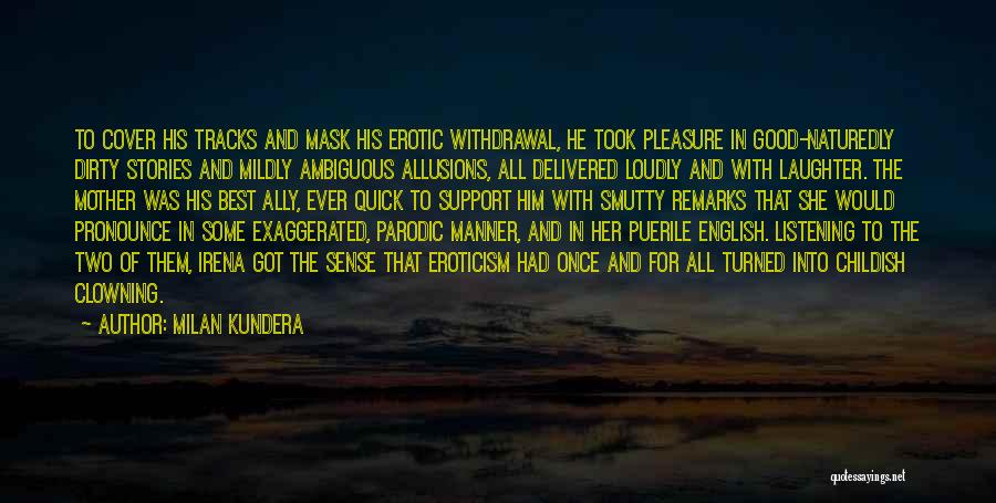 Milan Kundera Quotes: To Cover His Tracks And Mask His Erotic Withdrawal, He Took Pleasure In Good-naturedly Dirty Stories And Mildly Ambiguous Allusions,