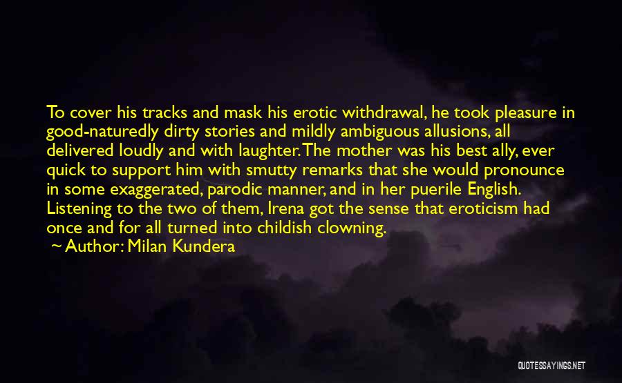 Milan Kundera Quotes: To Cover His Tracks And Mask His Erotic Withdrawal, He Took Pleasure In Good-naturedly Dirty Stories And Mildly Ambiguous Allusions,