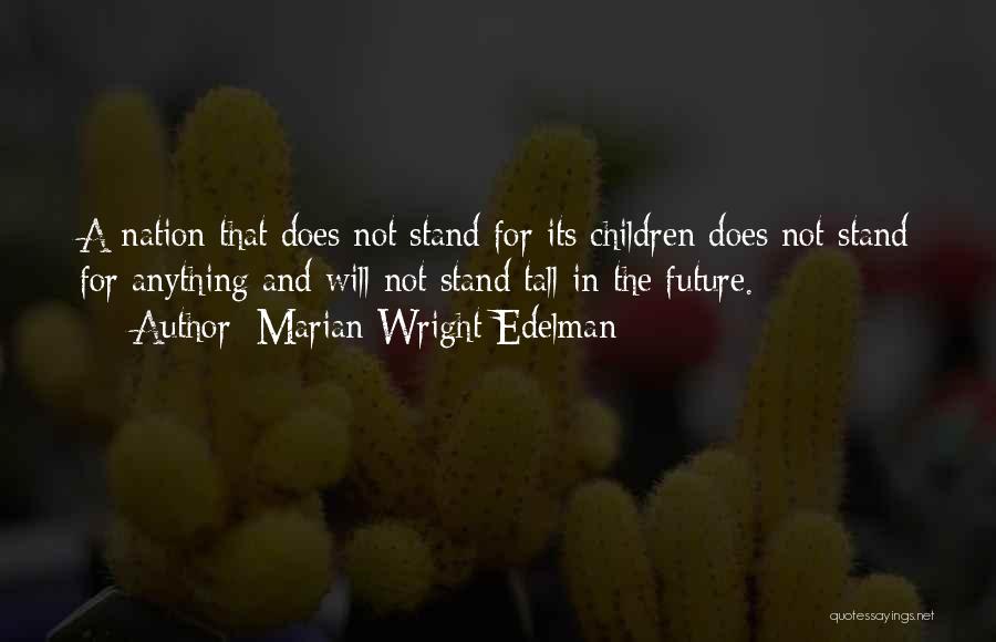 Marian Wright Edelman Quotes: A Nation That Does Not Stand For Its Children Does Not Stand For Anything And Will Not Stand Tall In