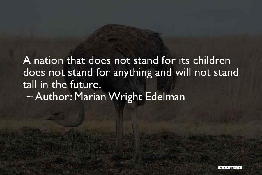 Marian Wright Edelman Quotes: A Nation That Does Not Stand For Its Children Does Not Stand For Anything And Will Not Stand Tall In