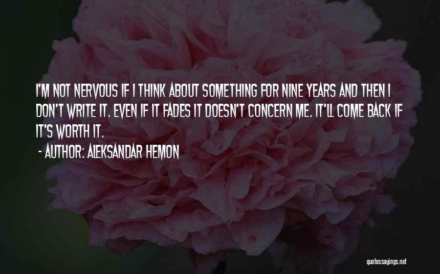 Aleksandar Hemon Quotes: I'm Not Nervous If I Think About Something For Nine Years And Then I Don't Write It. Even If It