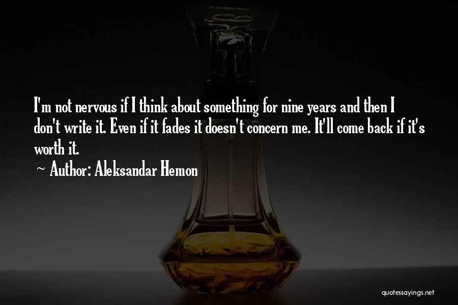 Aleksandar Hemon Quotes: I'm Not Nervous If I Think About Something For Nine Years And Then I Don't Write It. Even If It