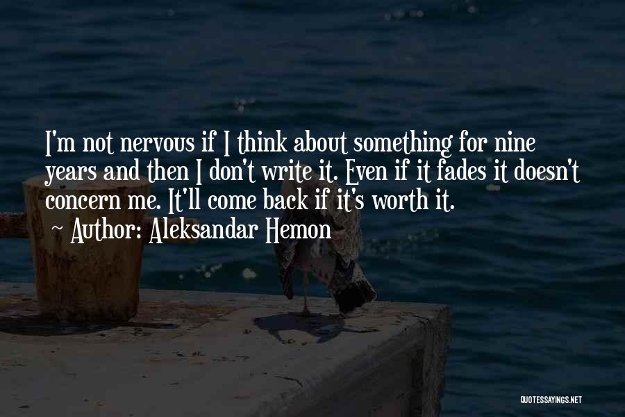 Aleksandar Hemon Quotes: I'm Not Nervous If I Think About Something For Nine Years And Then I Don't Write It. Even If It