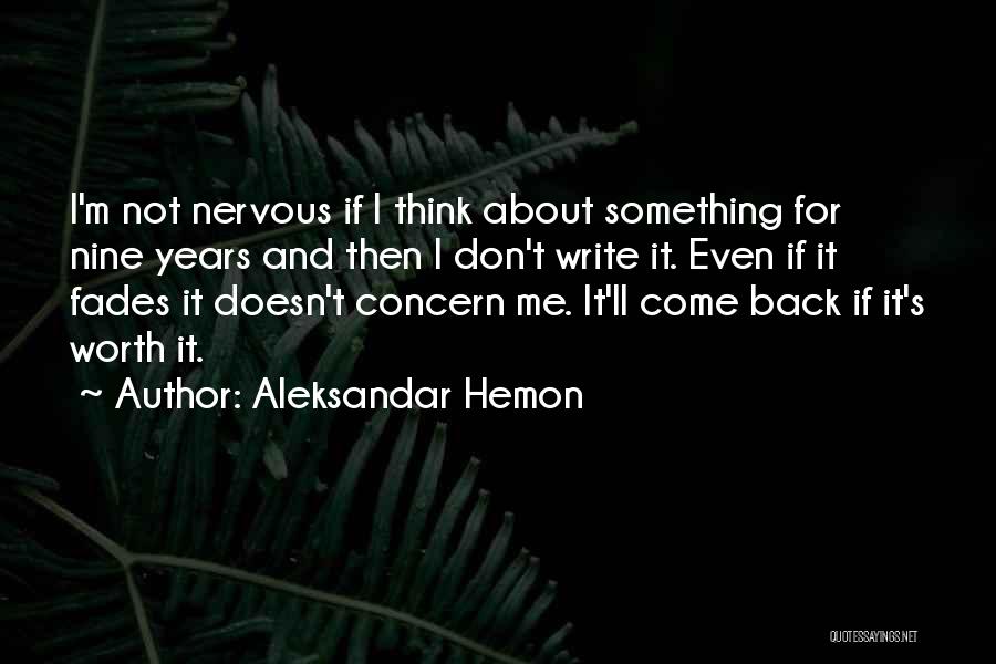 Aleksandar Hemon Quotes: I'm Not Nervous If I Think About Something For Nine Years And Then I Don't Write It. Even If It