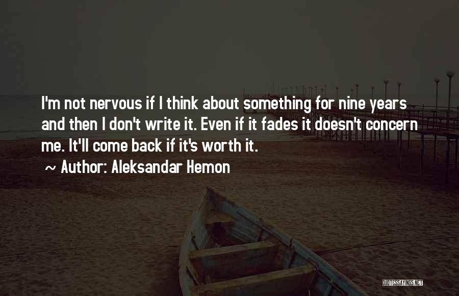 Aleksandar Hemon Quotes: I'm Not Nervous If I Think About Something For Nine Years And Then I Don't Write It. Even If It