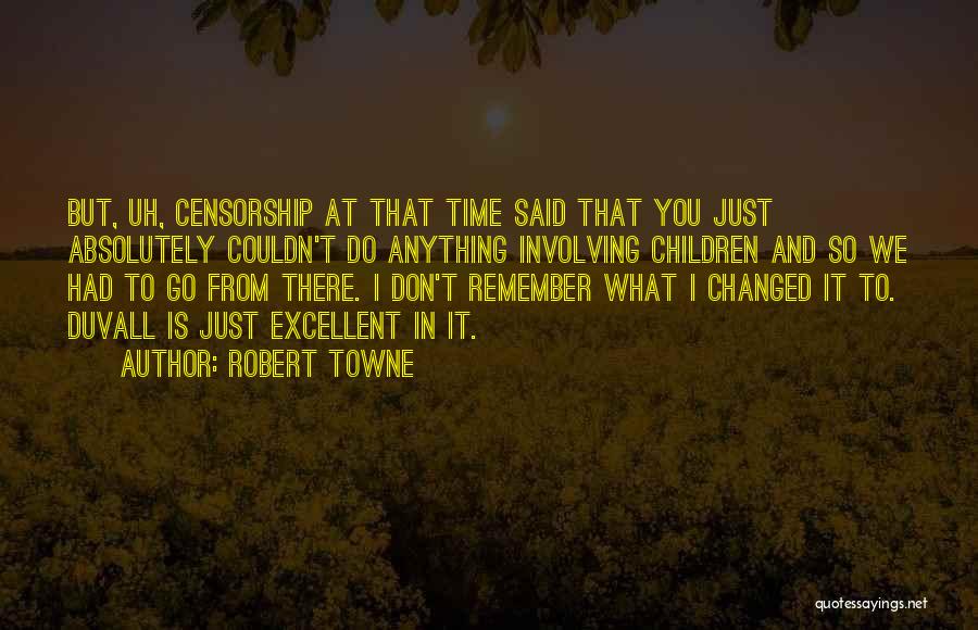 Robert Towne Quotes: But, Uh, Censorship At That Time Said That You Just Absolutely Couldn't Do Anything Involving Children And So We Had