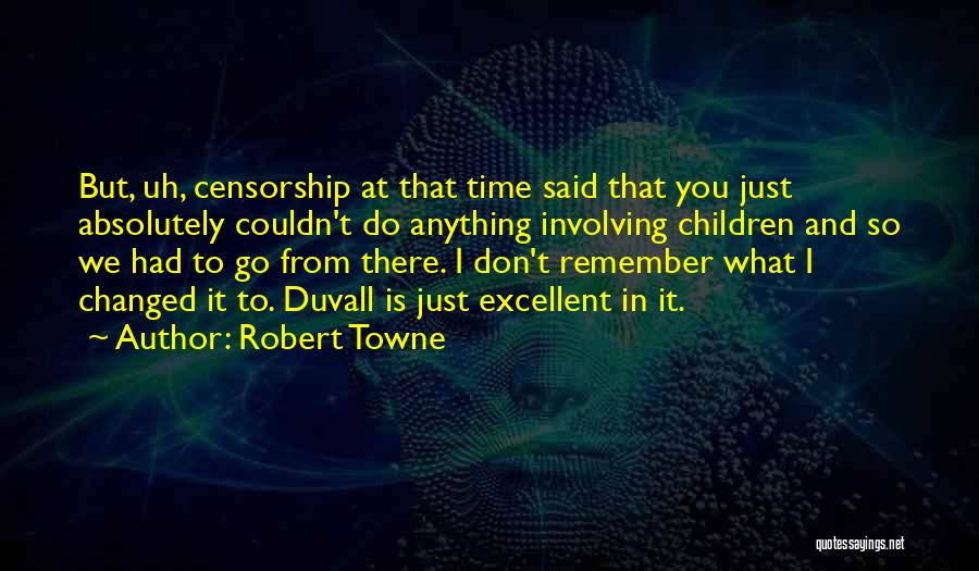 Robert Towne Quotes: But, Uh, Censorship At That Time Said That You Just Absolutely Couldn't Do Anything Involving Children And So We Had