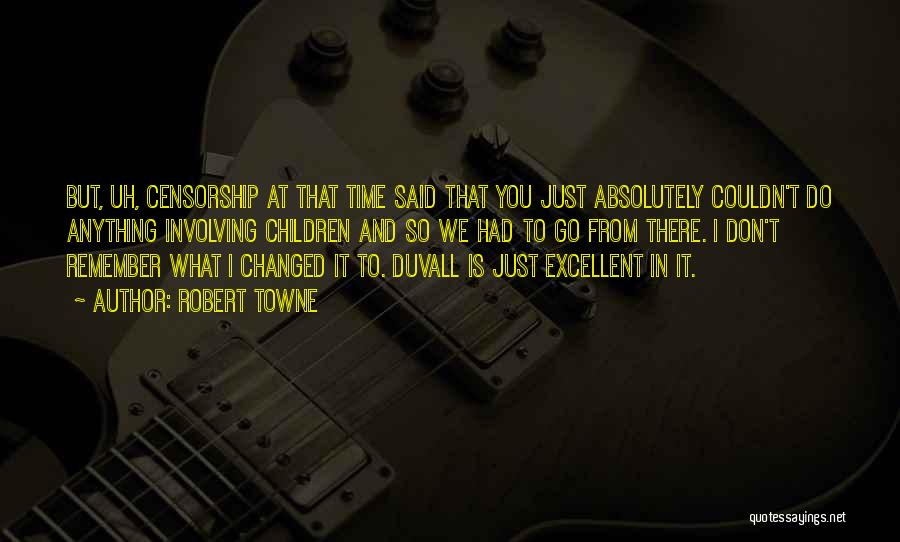 Robert Towne Quotes: But, Uh, Censorship At That Time Said That You Just Absolutely Couldn't Do Anything Involving Children And So We Had