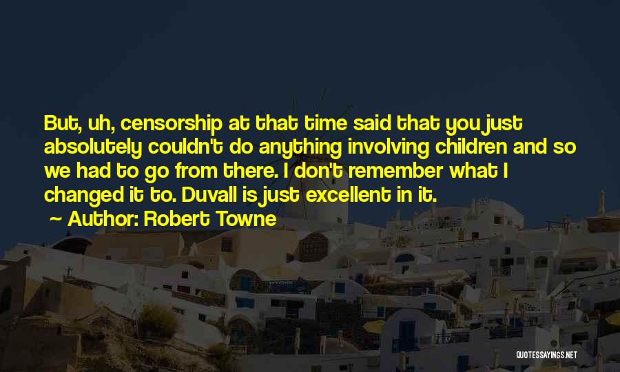 Robert Towne Quotes: But, Uh, Censorship At That Time Said That You Just Absolutely Couldn't Do Anything Involving Children And So We Had