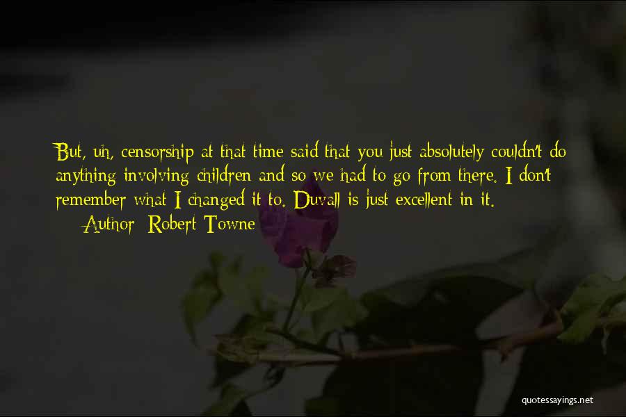 Robert Towne Quotes: But, Uh, Censorship At That Time Said That You Just Absolutely Couldn't Do Anything Involving Children And So We Had