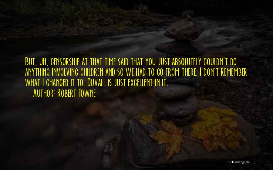 Robert Towne Quotes: But, Uh, Censorship At That Time Said That You Just Absolutely Couldn't Do Anything Involving Children And So We Had