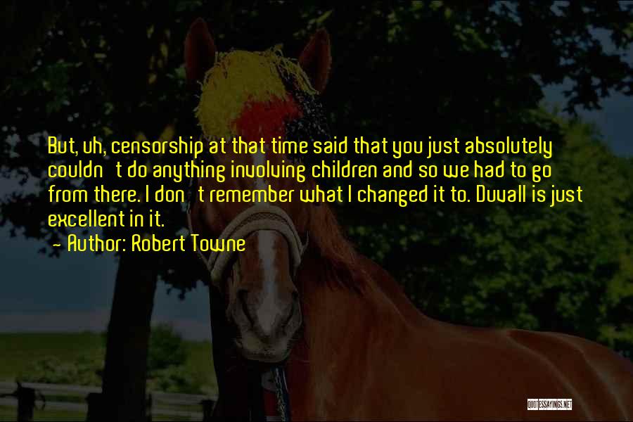 Robert Towne Quotes: But, Uh, Censorship At That Time Said That You Just Absolutely Couldn't Do Anything Involving Children And So We Had