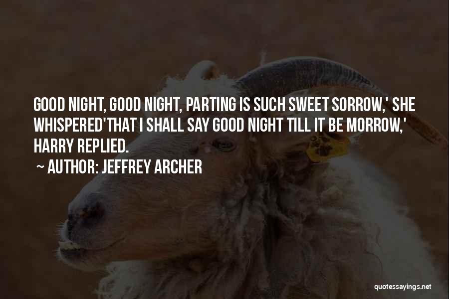 Jeffrey Archer Quotes: Good Night, Good Night, Parting Is Such Sweet Sorrow,' She Whispered'that I Shall Say Good Night Till It Be Morrow,'