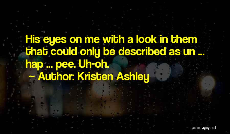 Kristen Ashley Quotes: His Eyes On Me With A Look In Them That Could Only Be Described As Un ... Hap ... Pee.