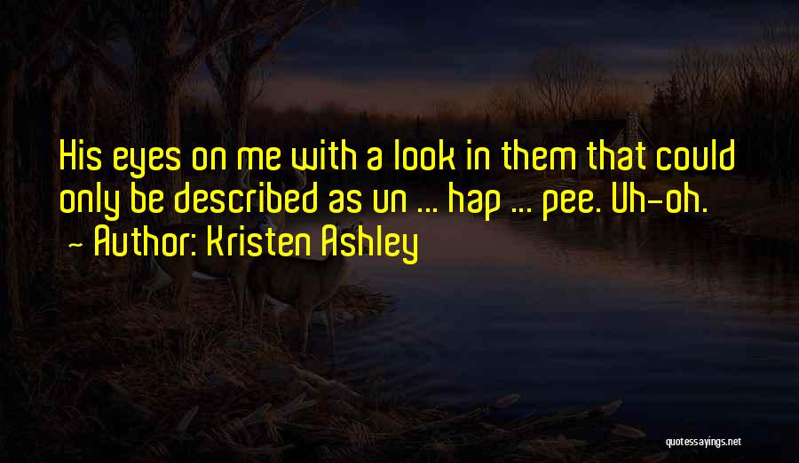 Kristen Ashley Quotes: His Eyes On Me With A Look In Them That Could Only Be Described As Un ... Hap ... Pee.