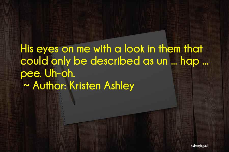 Kristen Ashley Quotes: His Eyes On Me With A Look In Them That Could Only Be Described As Un ... Hap ... Pee.