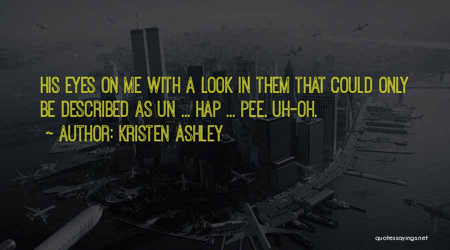 Kristen Ashley Quotes: His Eyes On Me With A Look In Them That Could Only Be Described As Un ... Hap ... Pee.