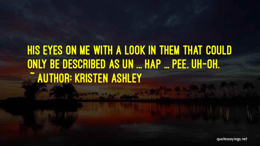 Kristen Ashley Quotes: His Eyes On Me With A Look In Them That Could Only Be Described As Un ... Hap ... Pee.