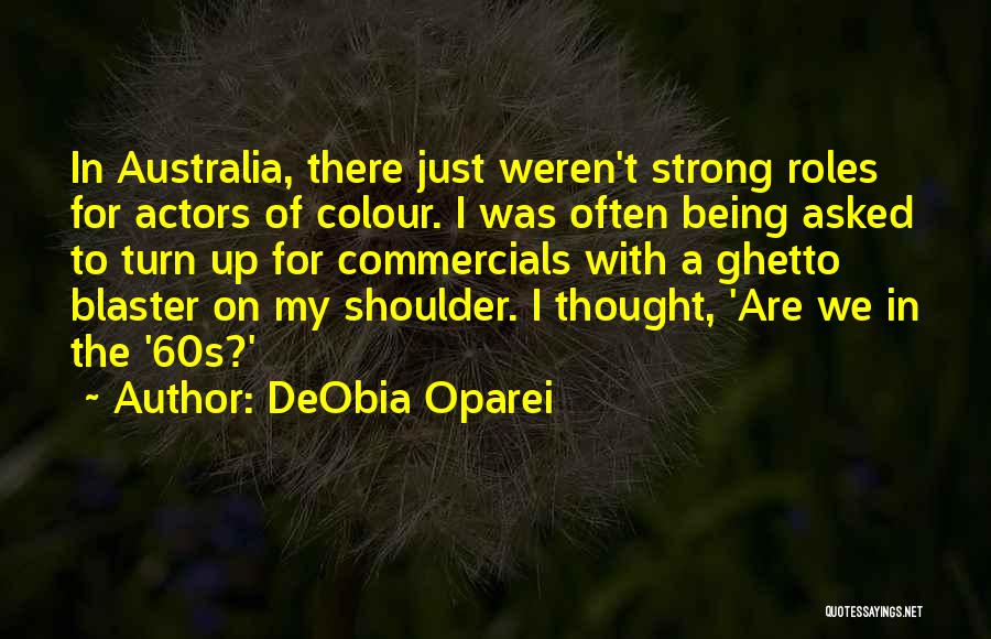 DeObia Oparei Quotes: In Australia, There Just Weren't Strong Roles For Actors Of Colour. I Was Often Being Asked To Turn Up For