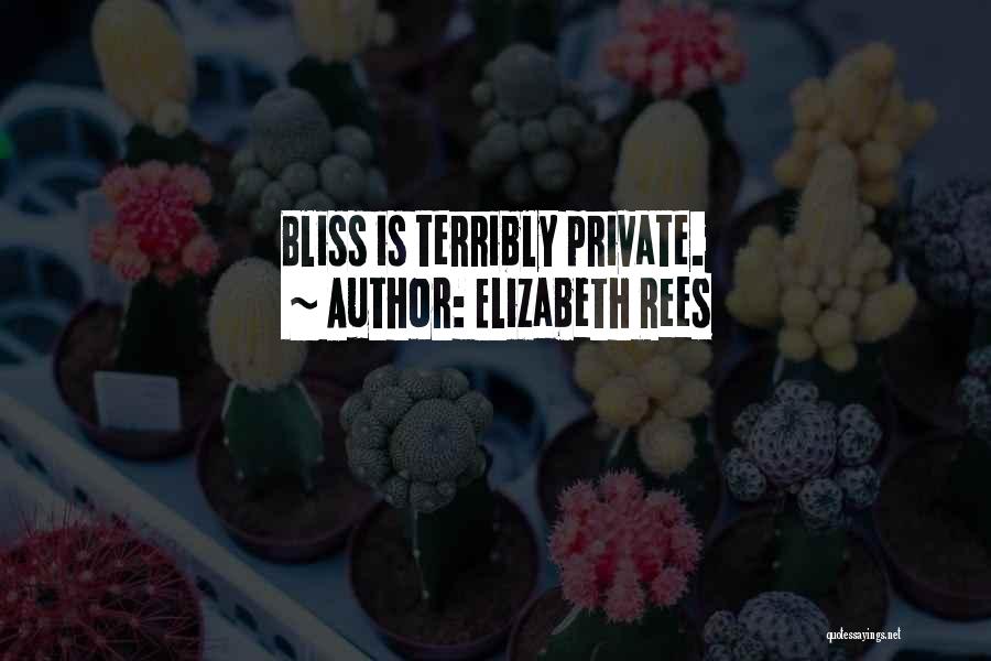 Elizabeth Rees Quotes: Bliss Is Terribly Private.