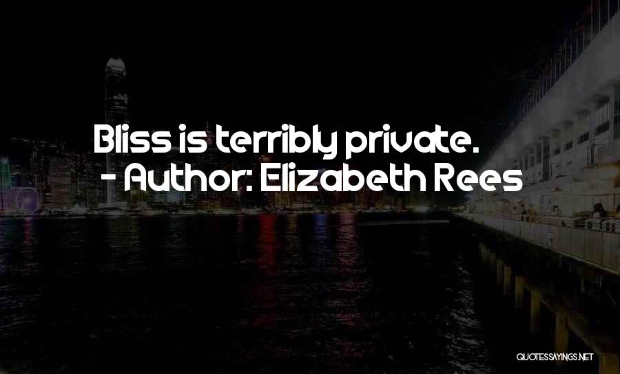 Elizabeth Rees Quotes: Bliss Is Terribly Private.