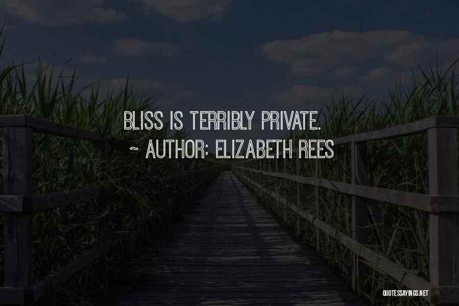 Elizabeth Rees Quotes: Bliss Is Terribly Private.