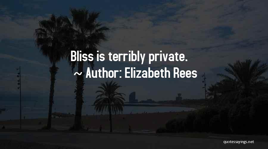 Elizabeth Rees Quotes: Bliss Is Terribly Private.