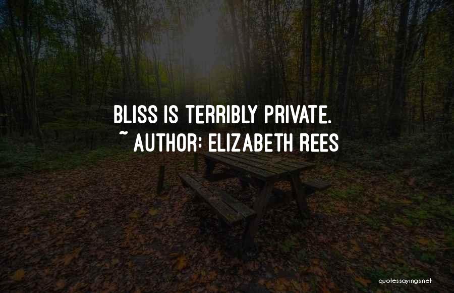Elizabeth Rees Quotes: Bliss Is Terribly Private.