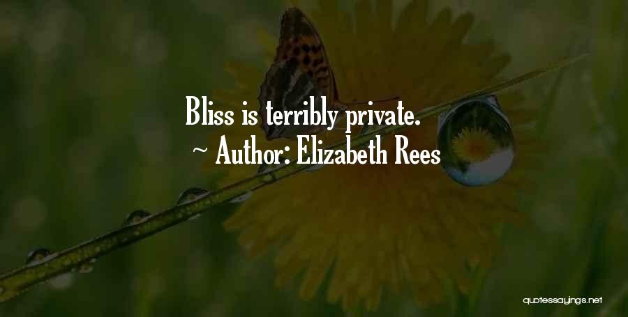 Elizabeth Rees Quotes: Bliss Is Terribly Private.