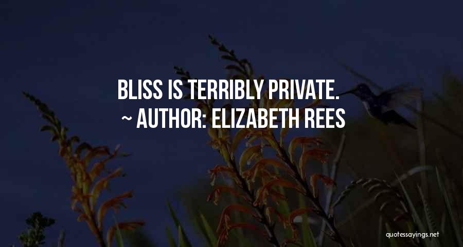 Elizabeth Rees Quotes: Bliss Is Terribly Private.
