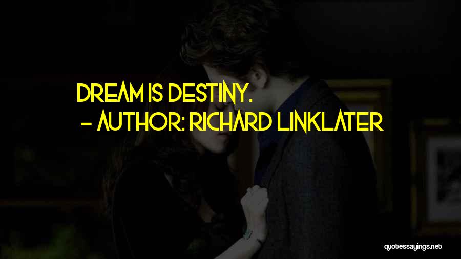 Richard Linklater Quotes: Dream Is Destiny.