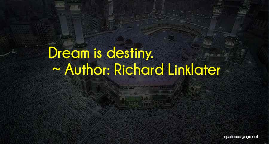 Richard Linklater Quotes: Dream Is Destiny.