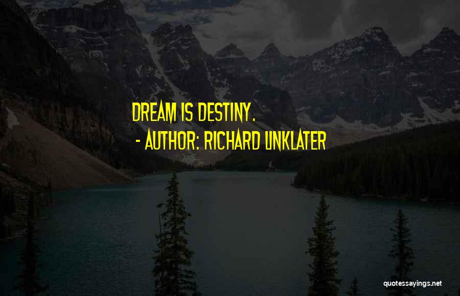 Richard Linklater Quotes: Dream Is Destiny.