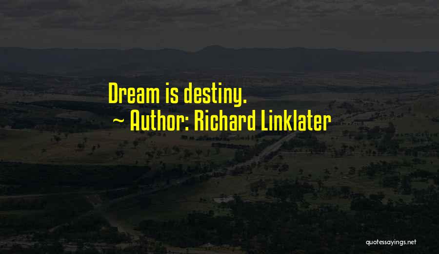 Richard Linklater Quotes: Dream Is Destiny.