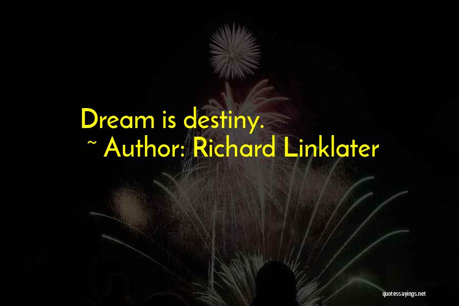 Richard Linklater Quotes: Dream Is Destiny.