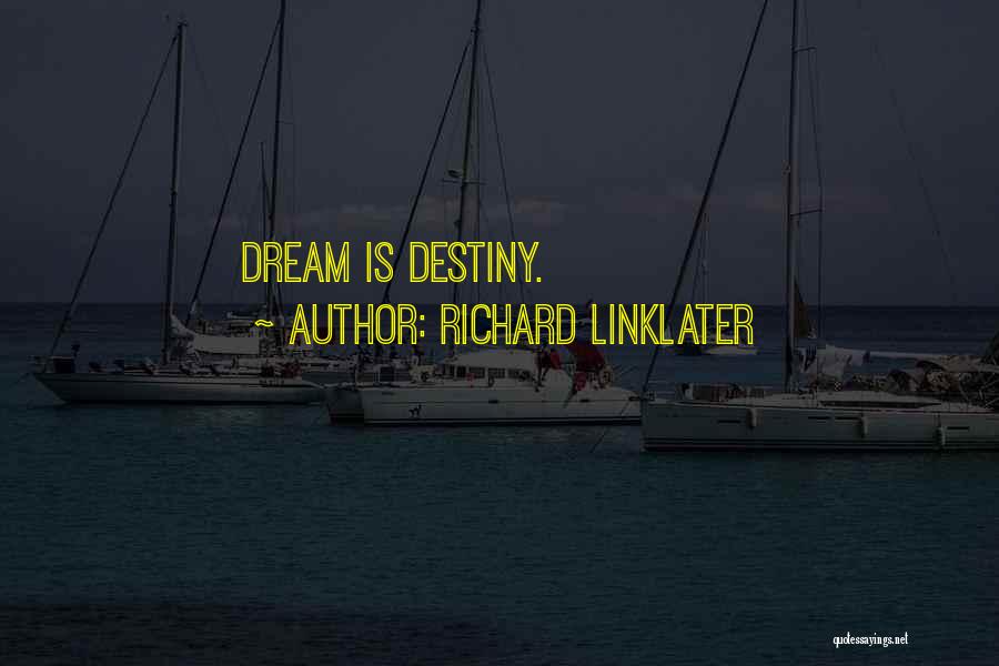 Richard Linklater Quotes: Dream Is Destiny.