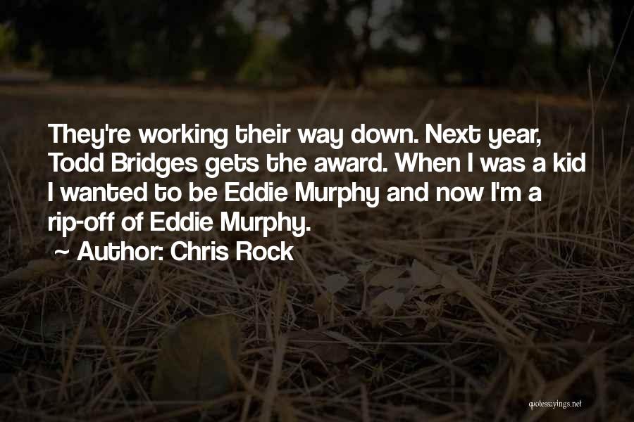 Chris Rock Quotes: They're Working Their Way Down. Next Year, Todd Bridges Gets The Award. When I Was A Kid I Wanted To