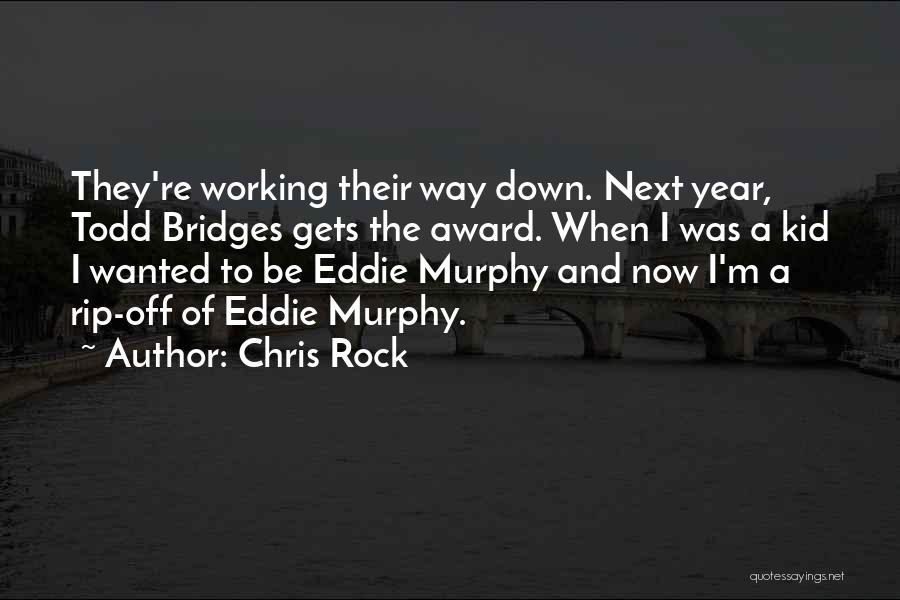 Chris Rock Quotes: They're Working Their Way Down. Next Year, Todd Bridges Gets The Award. When I Was A Kid I Wanted To