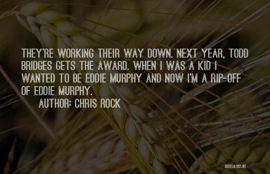 Chris Rock Quotes: They're Working Their Way Down. Next Year, Todd Bridges Gets The Award. When I Was A Kid I Wanted To