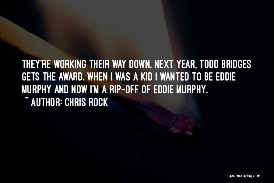 Chris Rock Quotes: They're Working Their Way Down. Next Year, Todd Bridges Gets The Award. When I Was A Kid I Wanted To