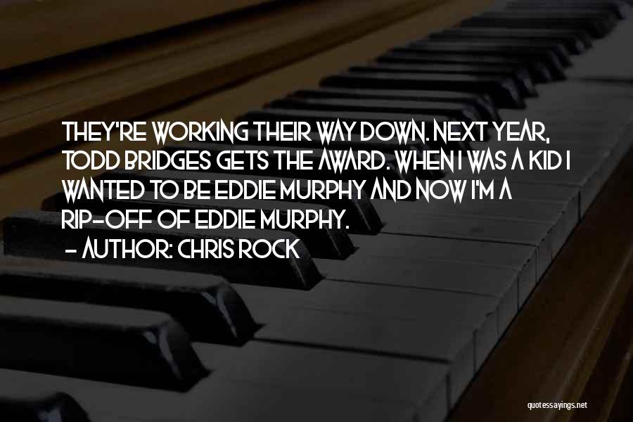 Chris Rock Quotes: They're Working Their Way Down. Next Year, Todd Bridges Gets The Award. When I Was A Kid I Wanted To