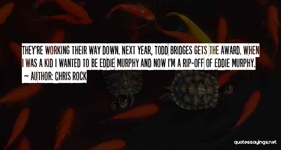 Chris Rock Quotes: They're Working Their Way Down. Next Year, Todd Bridges Gets The Award. When I Was A Kid I Wanted To