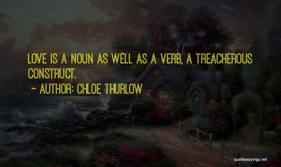 Chloe Thurlow Quotes: Love Is A Noun As Well As A Verb, A Treacherous Construct.