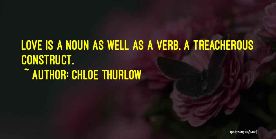Chloe Thurlow Quotes: Love Is A Noun As Well As A Verb, A Treacherous Construct.