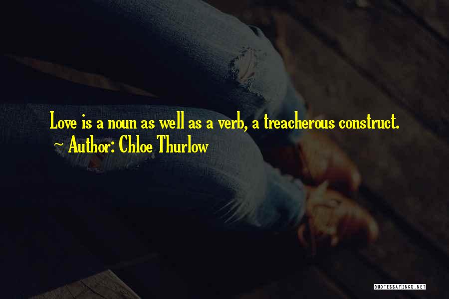 Chloe Thurlow Quotes: Love Is A Noun As Well As A Verb, A Treacherous Construct.