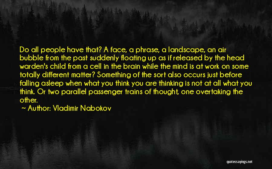 Vladimir Nabokov Quotes: Do All People Have That? A Face, A Phrase, A Landscape, An Air Bubble From The Past Suddenly Floating Up