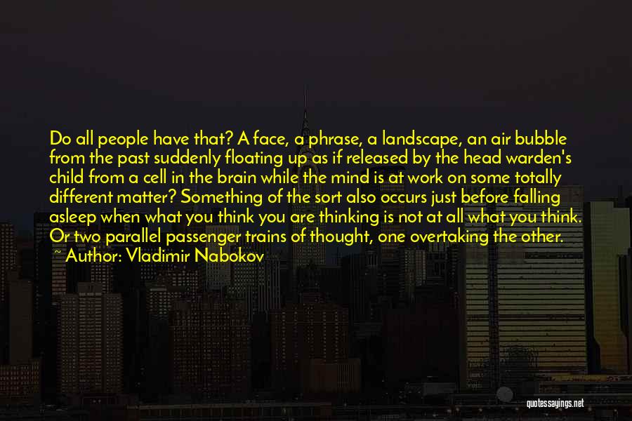 Vladimir Nabokov Quotes: Do All People Have That? A Face, A Phrase, A Landscape, An Air Bubble From The Past Suddenly Floating Up