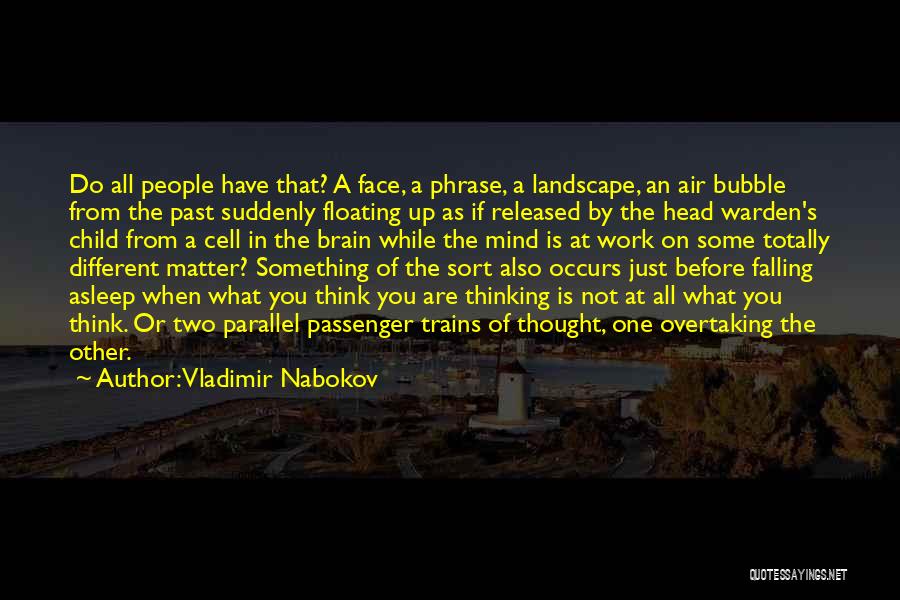 Vladimir Nabokov Quotes: Do All People Have That? A Face, A Phrase, A Landscape, An Air Bubble From The Past Suddenly Floating Up