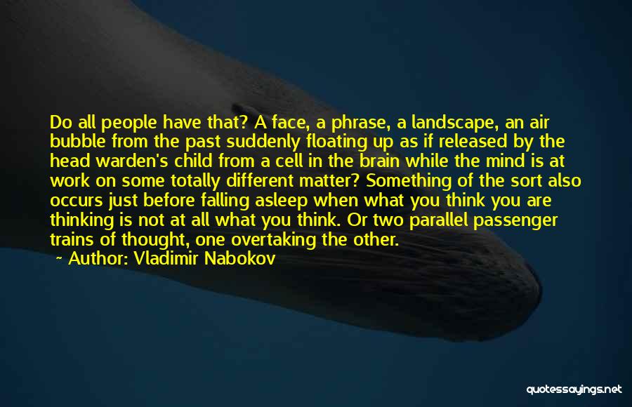 Vladimir Nabokov Quotes: Do All People Have That? A Face, A Phrase, A Landscape, An Air Bubble From The Past Suddenly Floating Up