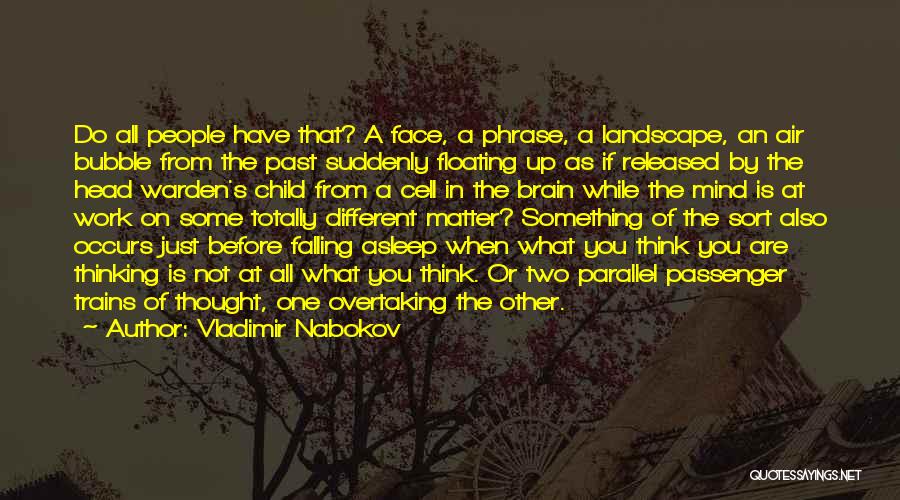 Vladimir Nabokov Quotes: Do All People Have That? A Face, A Phrase, A Landscape, An Air Bubble From The Past Suddenly Floating Up